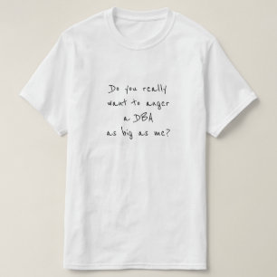 T-shirt Voulez-vous vraiment irriter un DBA aussi grand