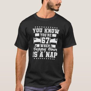 T-shirt Vous avez 67 ans quand Happy Hour is A Nap 67th