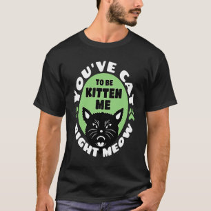 T-shirt Vous avez Cat To Be Kitten moi tout de suite Bla