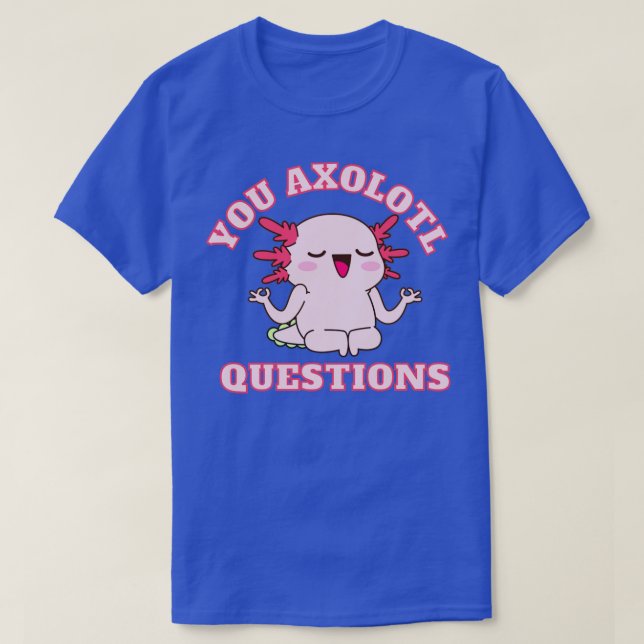 T-shirt Vous avez des questions axolotl1 (Design devant)
