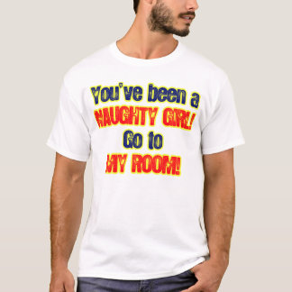 T-shirt Vous avez été une fille vilaine allez à ma pièce