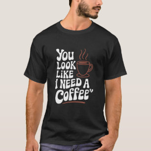T-shirt Vous avez l'air d'avoir besoin d'un café, Barista