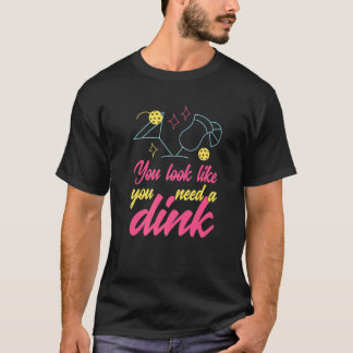 T-shirt Vous avez l'air d'avoir besoin d'un Dink Picklebal