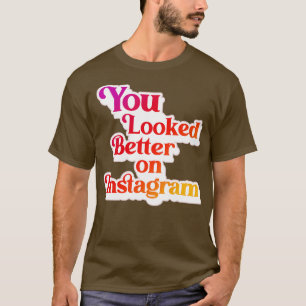 T-shirt Vous avez l'air mieux sur Instagram 1