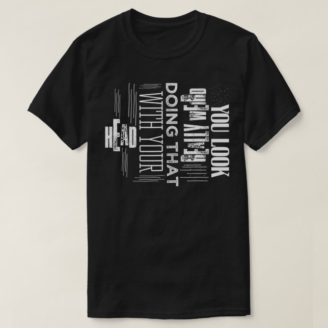 T-shirt Vous Avez L'Air Vraiment Bizarre De Faire Ça Avec  (Design devant)