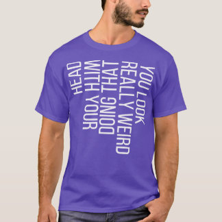 T-shirt Vous avez l'air vraiment bizarre de faire ça avec