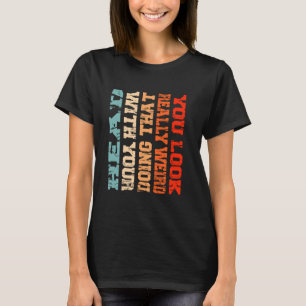 T-shirt Vous avez l'air vraiment bizarre de faire ça avec