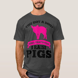 T-shirt vous avez un chien mignon J'élève des cochons des