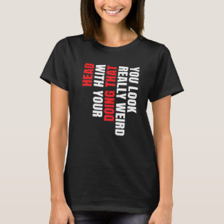 T-shirt Vous avez vraiment l'air bizarre en faisant cela a