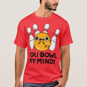 T-shirt Vous Bowl My Mind Funny Bowling Pun 1