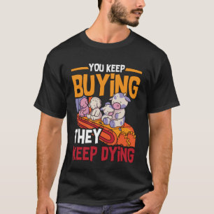 T-shirt Vous Continuez D'Acheter Droits Des Animaux Amour