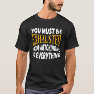 T-shirt Vous Devez Être Épuisé De Me Voir Faire Tout
