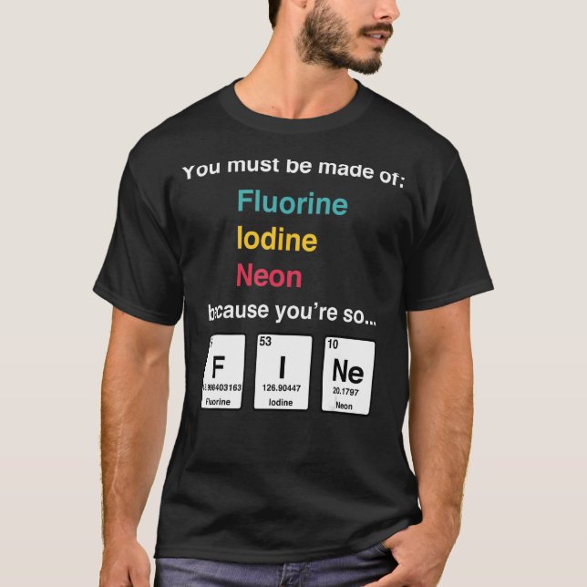 T-shirt Vous devez être Fluorine Iodine Neon parce que vou (Devant)