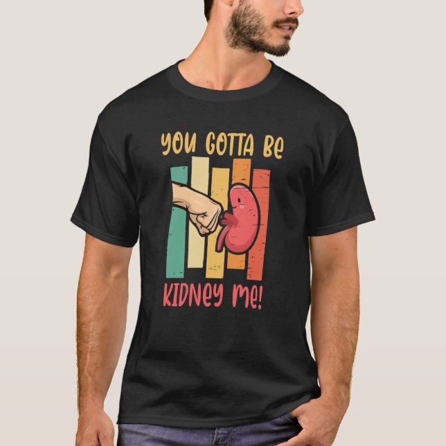 T-shirt Vous Devez Être Un Donateur D'Orgue De Kidney Me (Devant)