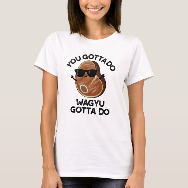 T-shirt Vous Devez Faire Wagyu Doit Do Funny Steak Pun (Devant)