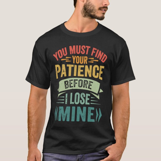 T-shirt Vous Devez Trouver Votre Patience Avant De Perdre  (Devant)