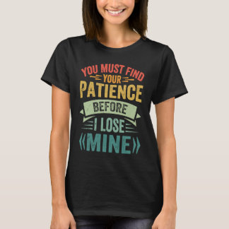 T-shirt Vous Devez Trouver Votre Patience Avant De Perdre 