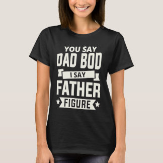 T-shirt Vous dites Dad Bod je dis Figure Paternelle amour 