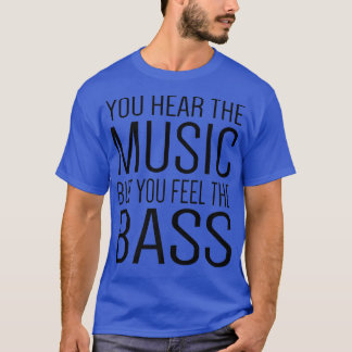 T-shirt Vous Entendez La Musique Mais Vous Sentez La Basse
