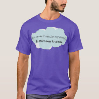 T-shirt Vous êtes arrivé jusqu'ici, ne le gâchez pas maint