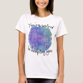 T-shirt Vous êtes bizarre, je vous garde - Aimez vos quirk