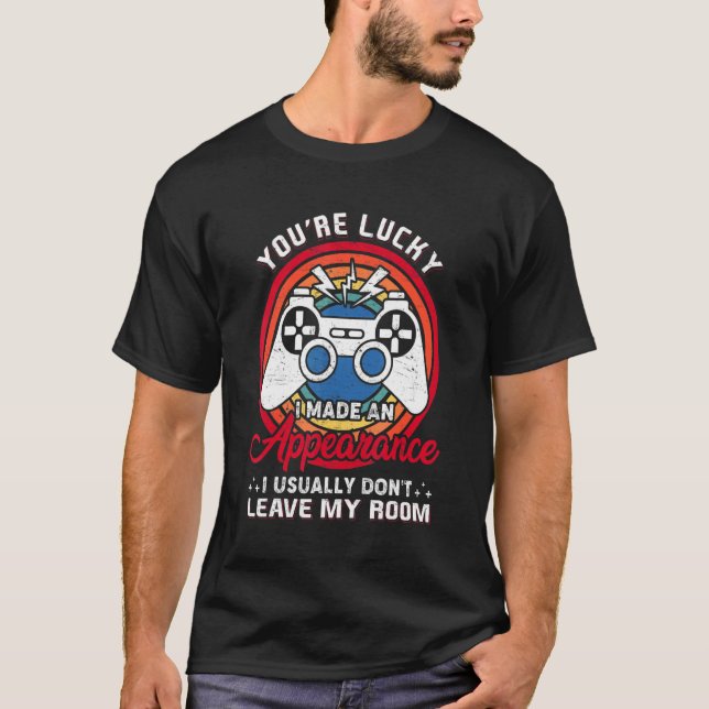 T-shirt Vous êtes chanceux J'ai fait une apparence jeu vid (Devant)