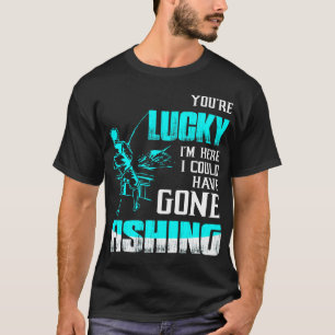 T-shirt Vous êtes chanceux je suis ici je pourriez avoir