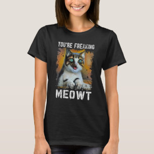 T-shirt Vous êtes en train de freaking Meowt Cat Meme Meow