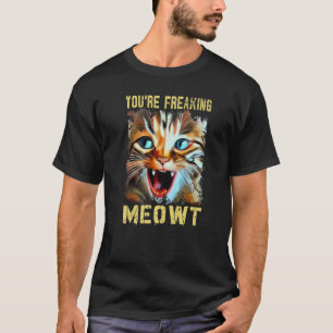 T-shirt Vous êtes en train de freaking Meowt Chat Mème Cha
