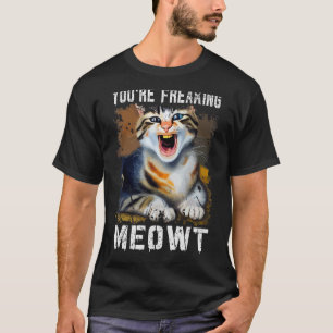 T-shirt Vous êtes en train de freaking Meowt Chat Mème Meo