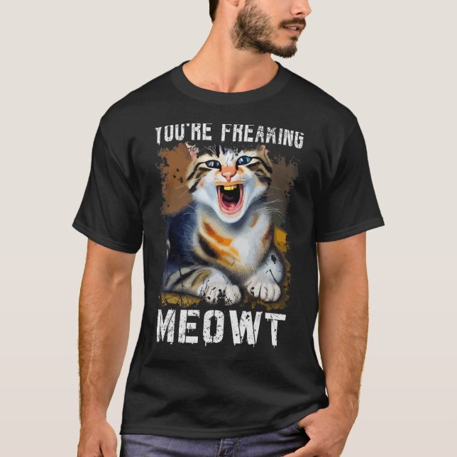 T-shirt Vous êtes en train de freaking Meowt Chat Mème Meo (Devant)