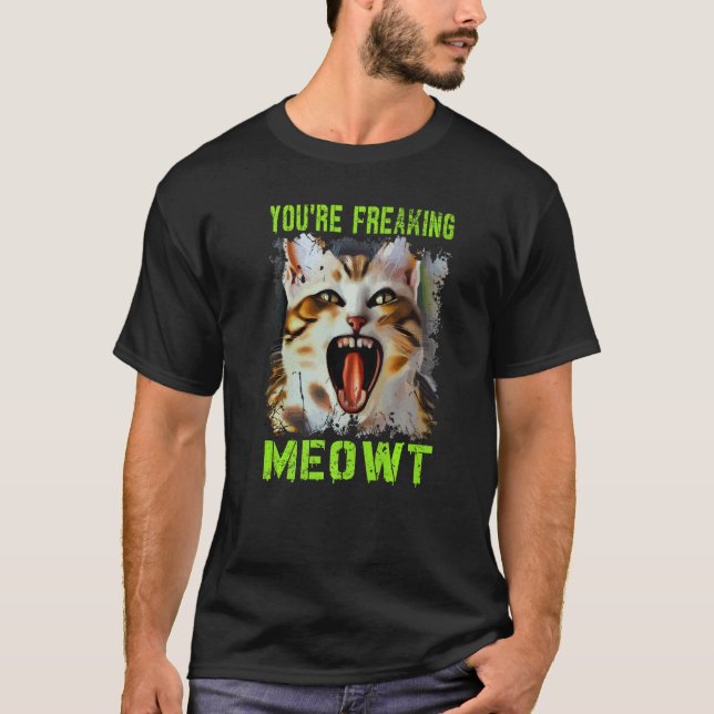 T-shirt Vous êtes en train de freaking Meowt Chat Mème Meo (Devant)