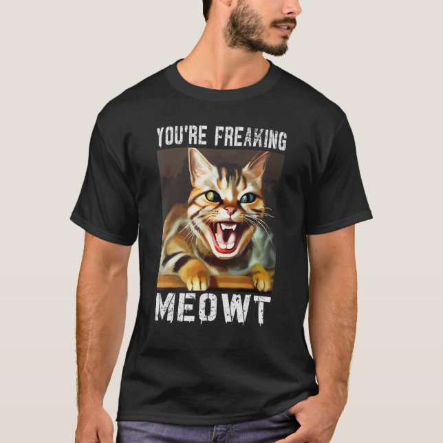 T-shirt Vous êtes en train de freaking Meowt Chat Mème Meo (Devant)