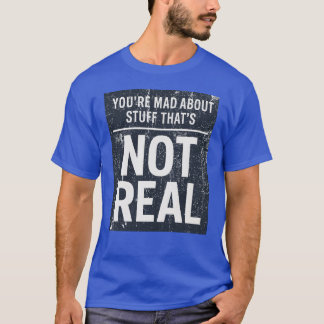 T-shirt Vous êtes fou de choses qui ne sont pas vraies