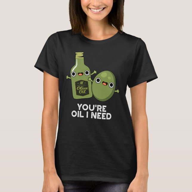 T-shirt Vous êtes Huile J'ai besoin de drôle Huile d'Olive (Devant)