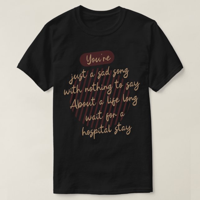 T-shirt Vous êtes juste une chanson triste sans rien dire  (Design devant)