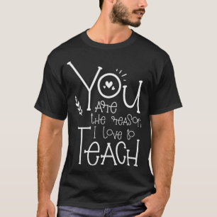 T-shirt Vous êtes la raison pour laquelle j'aime enseigner