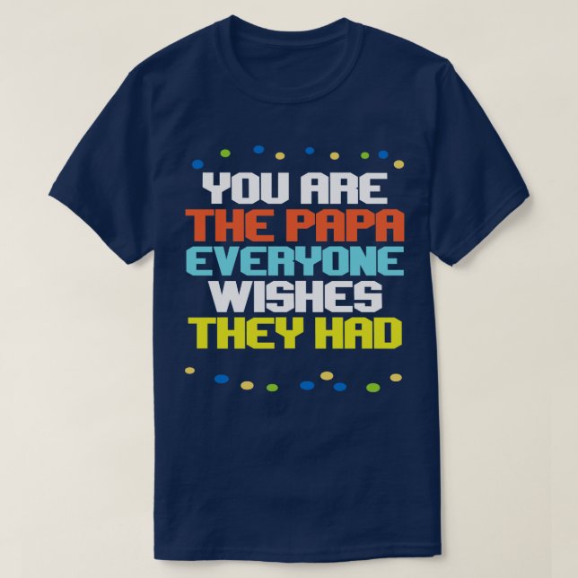 T-shirt Vous Êtes Le Papa Que Tout Le Monde Souhaite Qu'Il (Design devant)