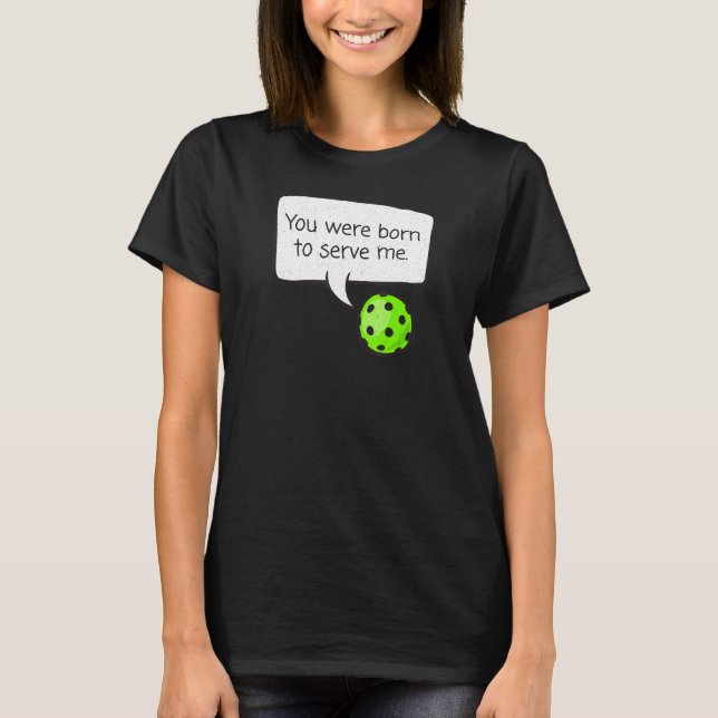 T-shirt Vous êtes né pour me servir Pickleball Player u201 (Devant)