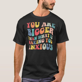 T-shirt Vous êtes plus grand que ce qui vous rend anxieux