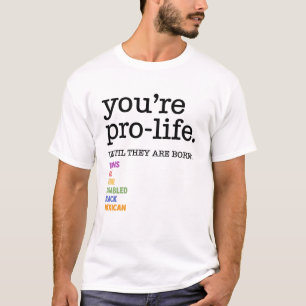 T-shirt Vous êtes pro-vie jusqu'à ce qu'ils soient nés Tra