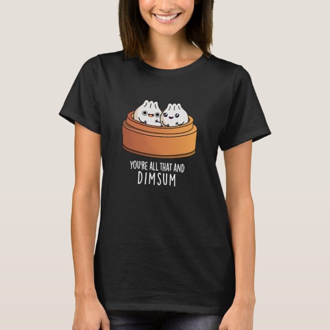T-shirt Vous êtes tout ça et Dimsum drôle Nourriture Pun D (Devant)