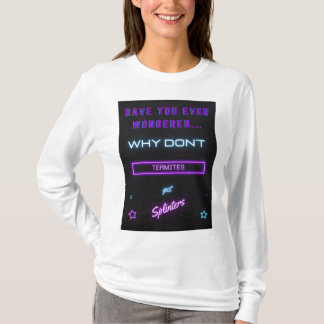 T-shirt Vous êtes-vous déjà demandé pourquoi les termites