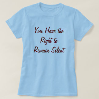 T-shirt Vous faites demeurer le droit à silencieux