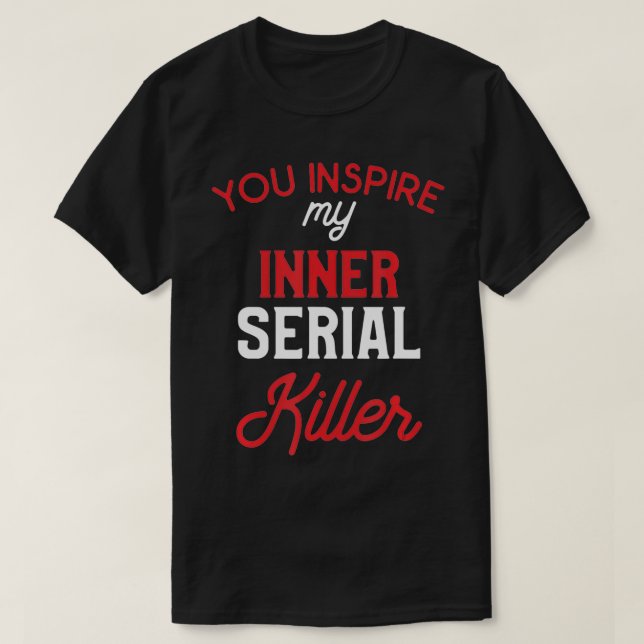 T-shirt Vous Inspire Mon Tueur De Série Intérieur (Design devant)