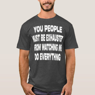 T-shirt Vous, Les Gens, Vous Devez Être Épuisés