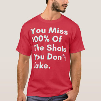 T-shirt Vous manquez 100 des tirs que vous ne prenez pas