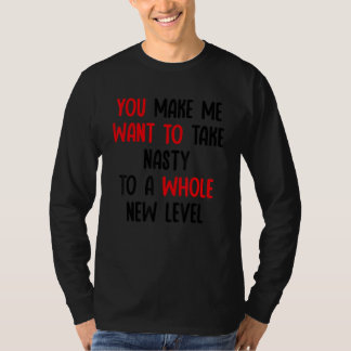 T-shirt Vous Me Faites Vouloir Prendre Nasty À Un Nouveau 
