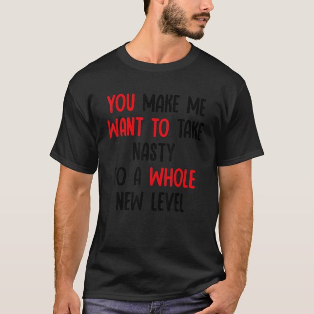 T-shirt Vous Me Faites Vouloir Prendre Nasty À Un Nouveau  (Devant)