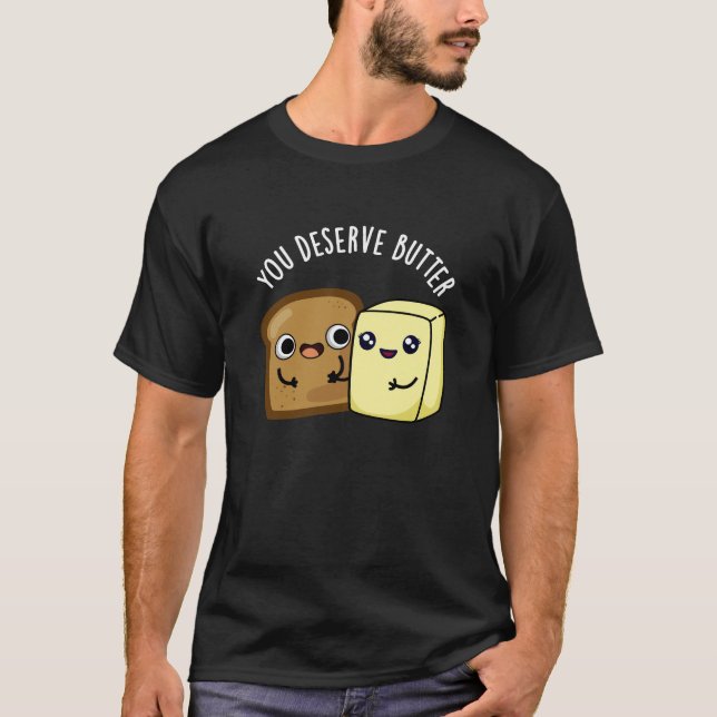 T-shirt Vous Méritez Beurre Drôle Nourriture Pun Dark BG (Devant)